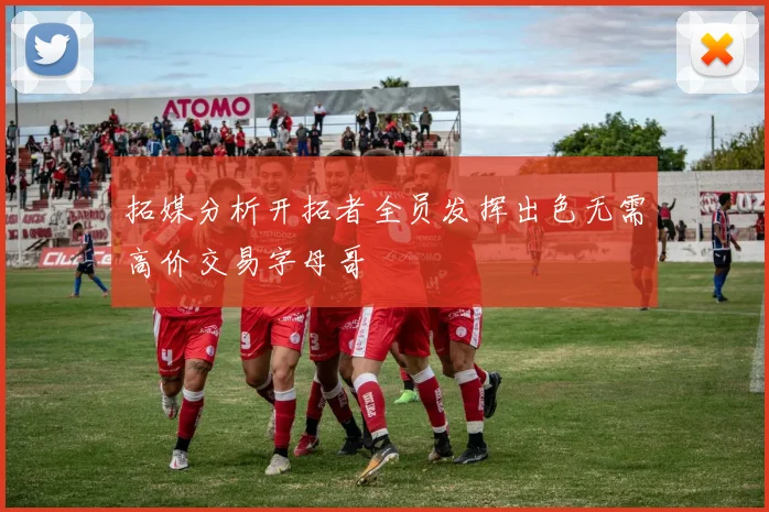 拓媒分析开拓者全员发挥出色无需高价交易字母哥